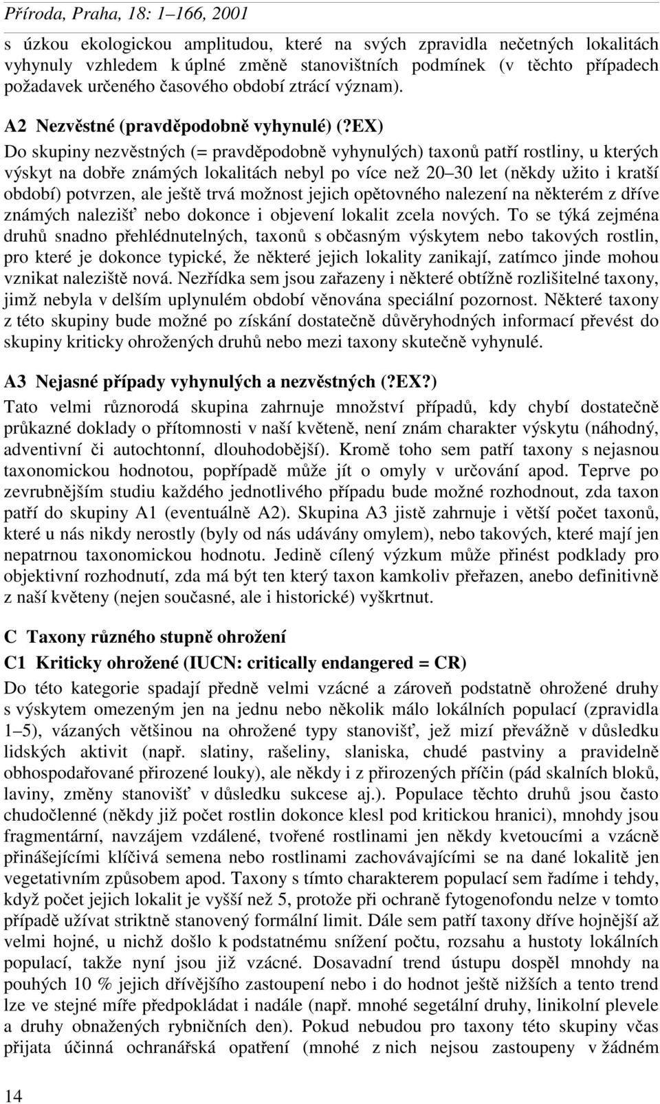 EX) Do skupiny nezvěstných (= pravděpodobně vyhynulých) taxonů patří rostliny, u kterých výskyt na dobře známých lokalitách nebyl po více než 20 30 let (někdy užito i kratší období) potvrzen, ale