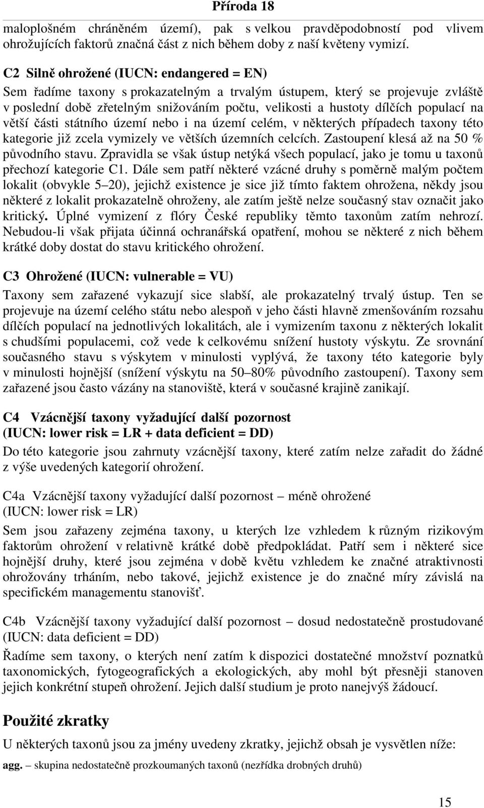 na větší části státního území nebo i na území celém, v některých případech taxony této kategorie již zcela vymizely ve větších územních celcích. Zastoupení klesá až na 50 % původního stavu.