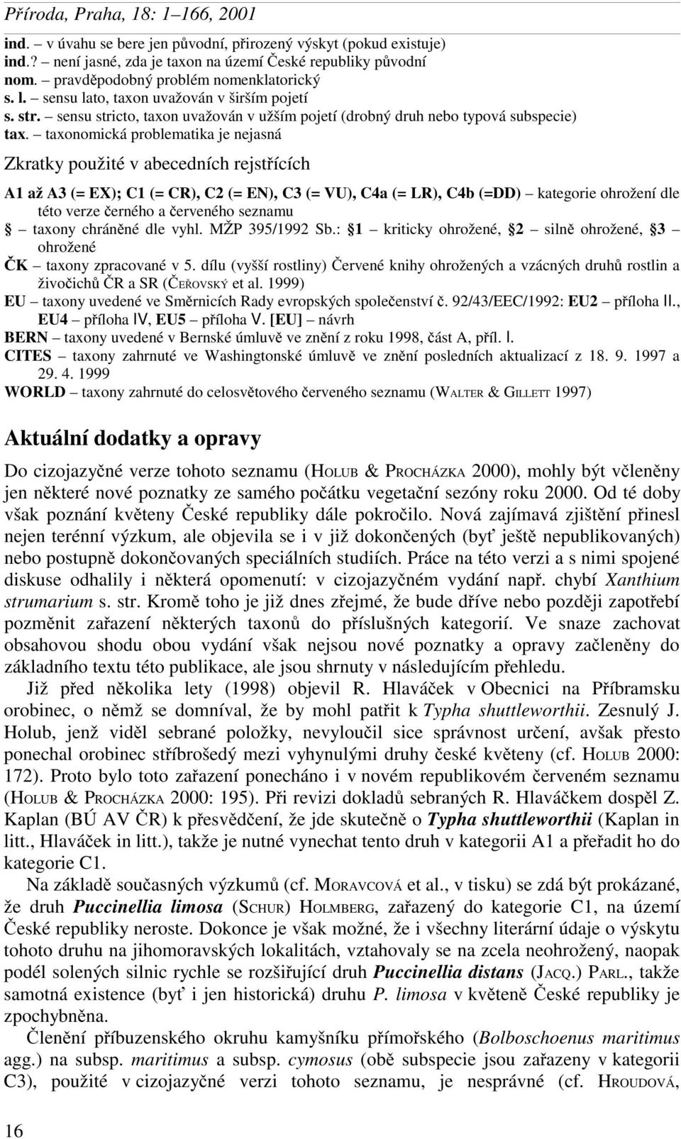 taxonomická problematika je nejasná Zkratky použité v abecedních rejstřících až (= EX); (= CR), (= EN), (= VU), (= LR), C4b (=DD) kategorie ohrožení dle této verze černého a červeného seznamu taxony