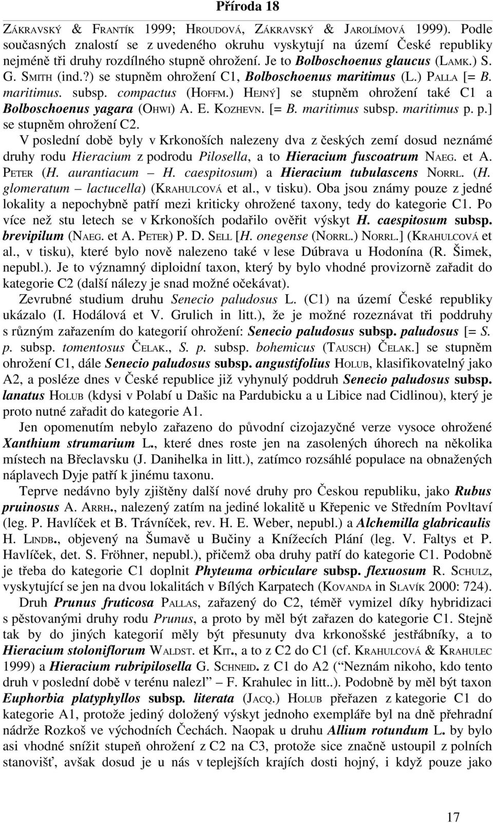 ?) se stupněm ohrožení, Bolboschoenus maritimus (L.) PALLA [= B. maritimus. subsp. compactus (HOFFM.) HEJNÝ] se stupněm ohrožení také a Bolboschoenus yagara (OHWI) A. E. KOZHEVN. [= B. maritimus subsp.