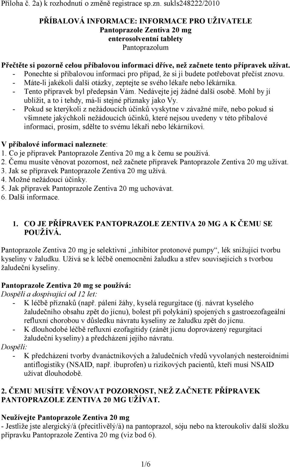 přípravek užívat. - Ponechte si příbalovou informaci pro případ, že si ji budete potřebovat přečíst znovu. - Máte-li jakékoli další otázky, zeptejte se svého lékaře nebo lékárníka.