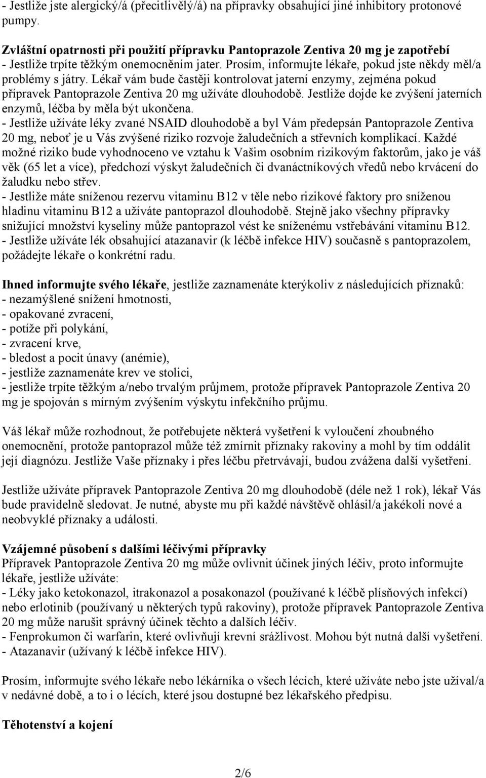 Lékař vám bude častěji kontrolovat jaterní enzymy, zejména pokud přípravek Pantoprazole Zentiva 20 mg užíváte dlouhodobě. Jestliže dojde ke zvýšení jaterních enzymů, léčba by měla být ukončena.