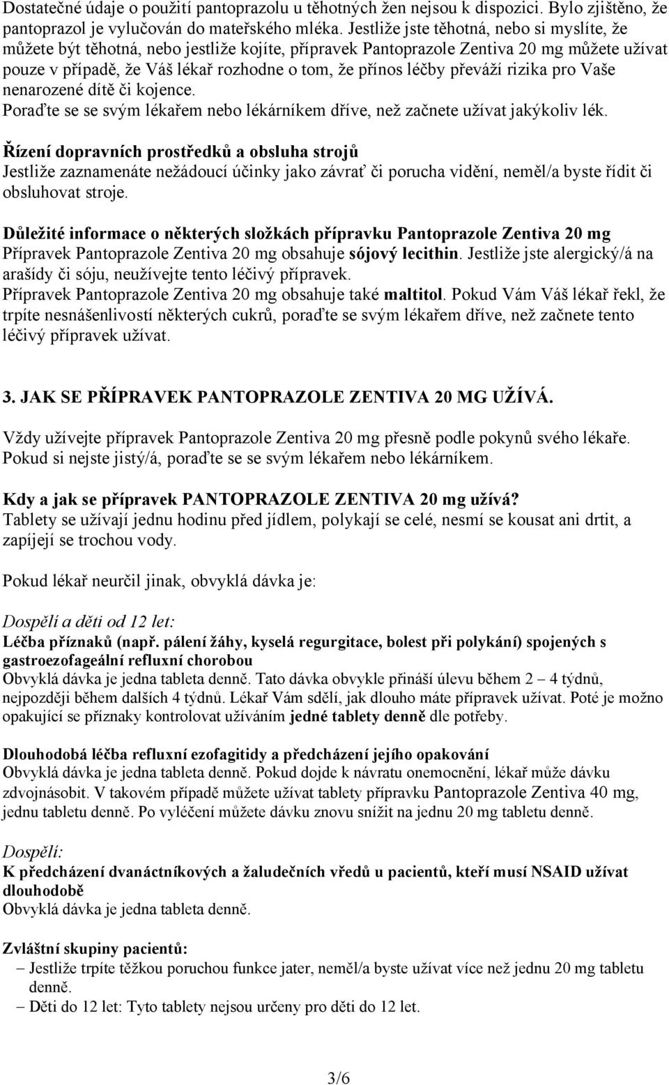 převáží rizika pro Vaše nenarozené dítě či kojence. Poraďte se se svým lékařem nebo lékárníkem dříve, než začnete užívat jakýkoliv lék.