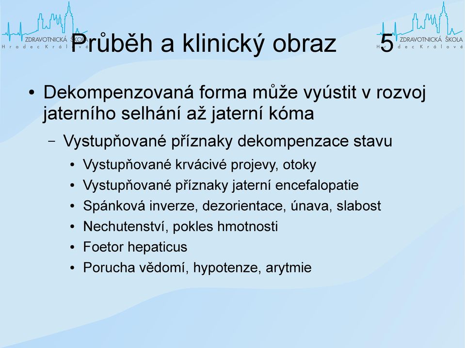 otoky Vystupňované příznaky jaterní encefalopatie Spánková inverze, dezorientace, únava,