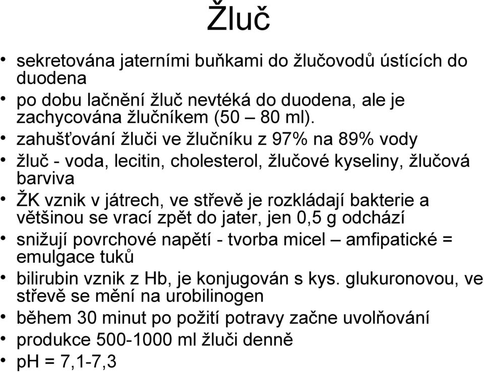 rozkládají bakterie a většinou se vrací zpět do jater, jen 0,5 g odchází snižují povrchové napětí - tvorba micel amfipatické = emulgace tuků bilirubin vznik