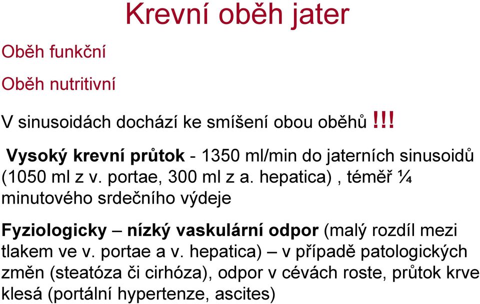 hepatica), téměř ¼ minutového srdečního výdeje Fyziologicky nízký vaskulární odpor (malý rozdíl mezi tlakem ve