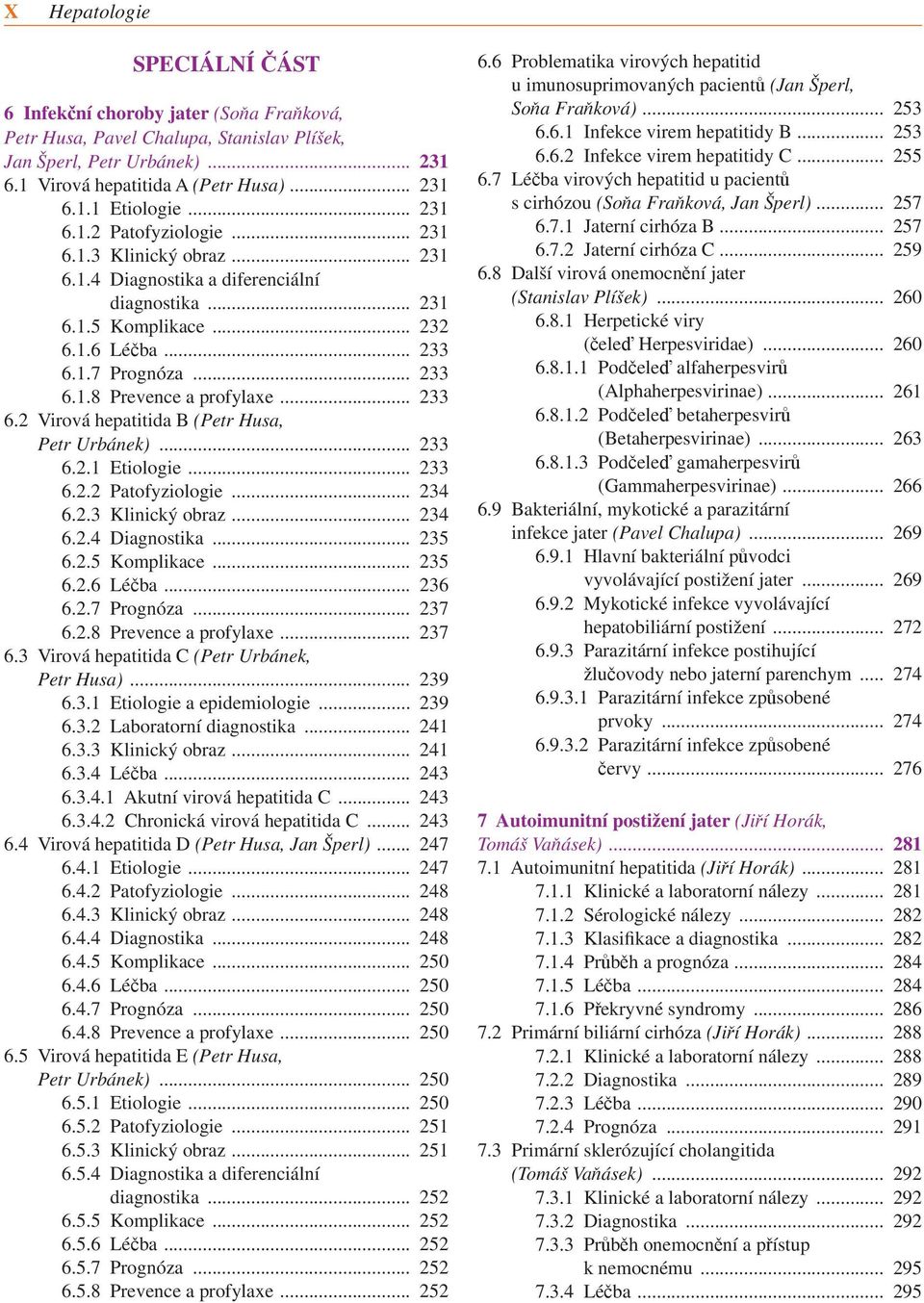 .. 233 6.2 Virová hepatitida B (Petr Husa, Petr Urbánek)... 233 6.2.1 Etiologie... 233 6.2.2 Patofyziologie... 234 6.2.3 Klinický obraz... 234 6.2.4 Diagnostika... 235 6.2.5 Komplikace... 235 6.2.6 Léčba.