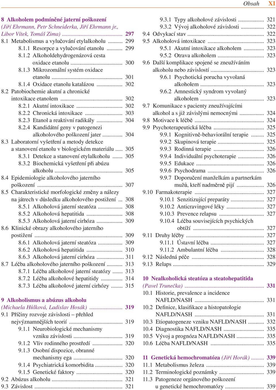 2 Patobiochemie akutní a chronické intoxikace etanolem... 302 8.2.1 Akutní intoxikace... 302 8.2.2 Chronická intoxikace... 303 8.2.3 Etanol a reaktivní radikály... 304 8.2.4 Kandidátní geny v patogenezi alkoholového poškození jater.