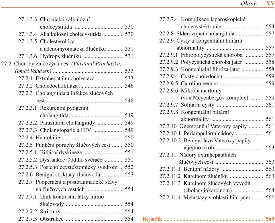 .. 548 27.2.3.1 Rekurentní pyogenní cholangitida... 549 27.2.3.2 Parazitární cholangitidy... 549 27.2.3.3 Cholangiopatie u HIV... 549 27.2.4 Hemobilie... 550 27.2.5 Funkční poruchy žlučových cest.