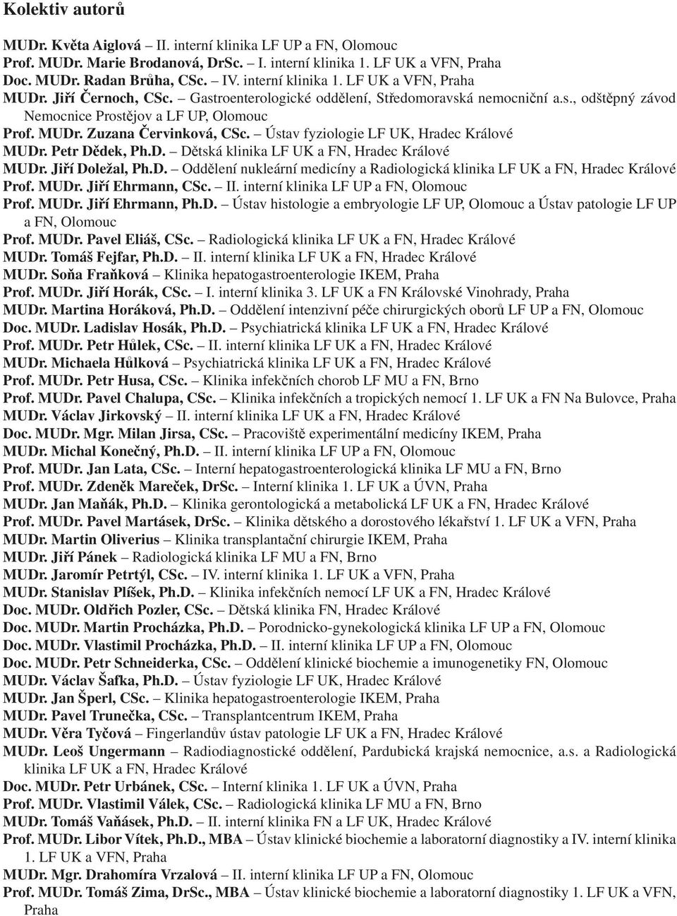 Ústav fyziologie LF UK, Hradec Králové MUDr. Petr Dědek, Ph.D. Dětská klinika LF UK a FN, Hradec Králové MUDr. Jiří Doležal, Ph.D. Oddělení nukleární medicíny a Radiologická klinika LF UK a FN, Hradec Králové Prof.