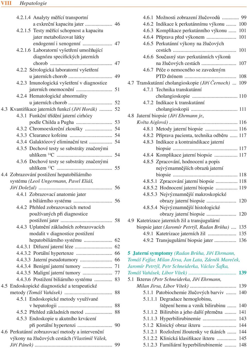 3 Kvantifikace jaterních funkcí (Jiří Horák)... 52 4.3.1 Funkční třídění jaterní cirhózy podle Childa a Pugha... 53 4.3.2 Chromoexkreční zkoušky... 54 4.3.3 Clearance kofeinu... 54 4.3.4 Galaktózový eliminační test.