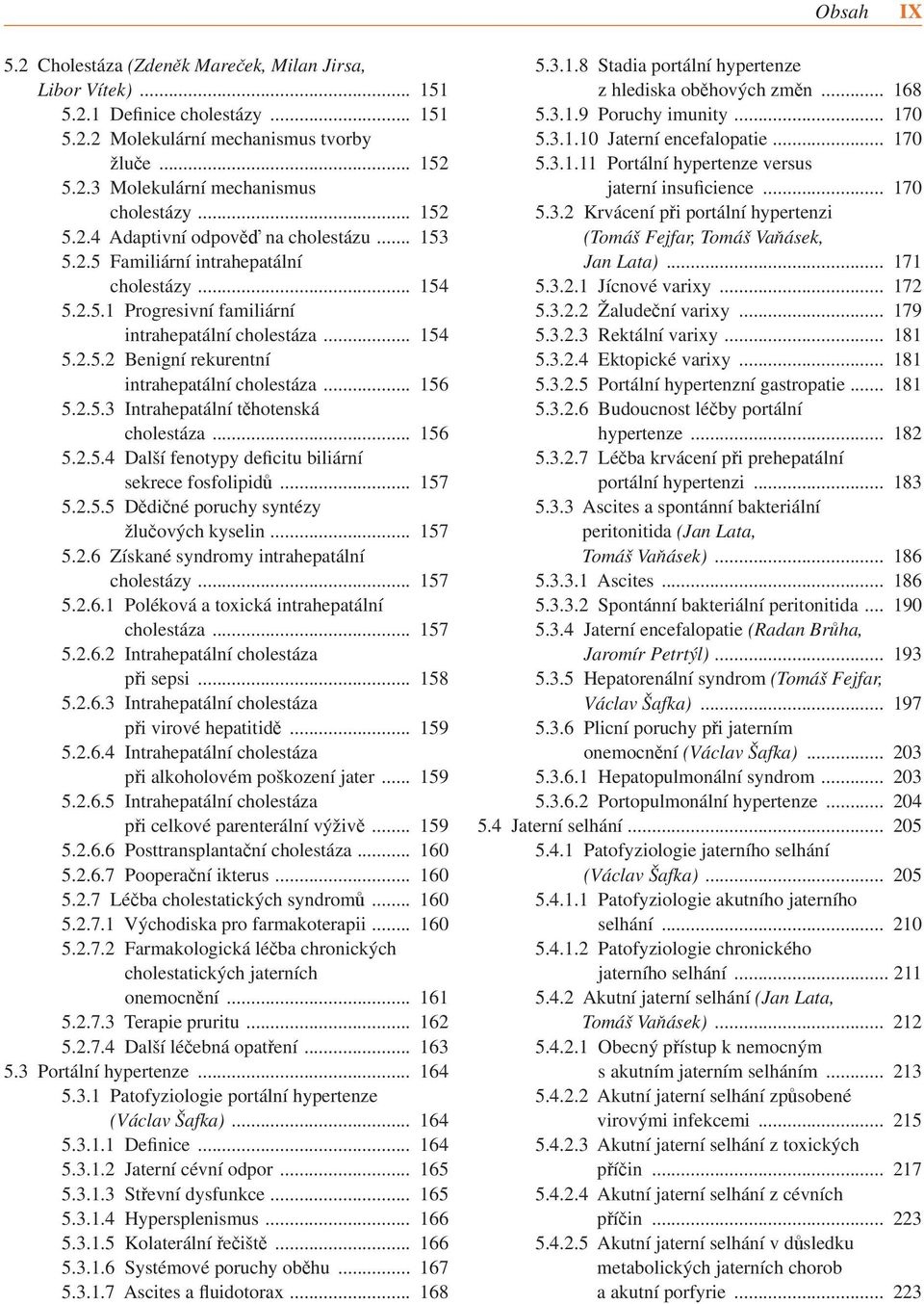 .. 156 5.2.5.3 Intrahepatální těhotenská cholestáza... 156 5.2.5.4 Další fenotypy deficitu biliární sekrece fosfolipidů... 157 5.2.5.5 Dědičné poruchy syntézy žlučových kyselin... 157 5.2.6 Získané syndromy intrahepatální cholestázy.