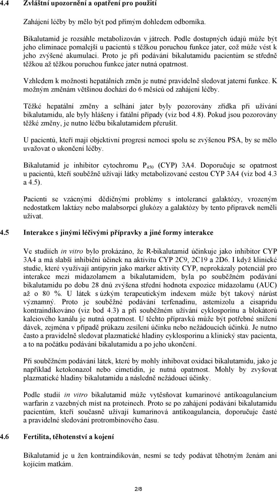 Proto je při podávání bikalutamidu pacientům se středně těžkou až těžkou poruchou funkce jater nutná opatrnost. Vzhledem k možnosti hepatálních změn je nutné pravidelně sledovat jaterní funkce.