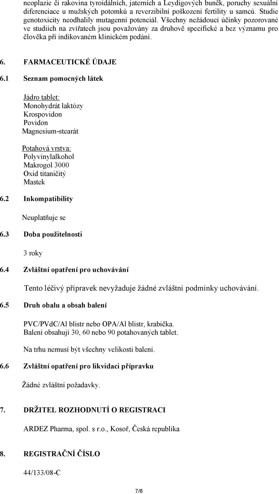 Všechny nežádoucí účinky pozorované ve studiích na zvířatech jsou považovány za druhově specifické a bez významu pro člověka při indikovaném klinickém podání. 6. FARMACEUTICKÉ ÚDAJE 6.