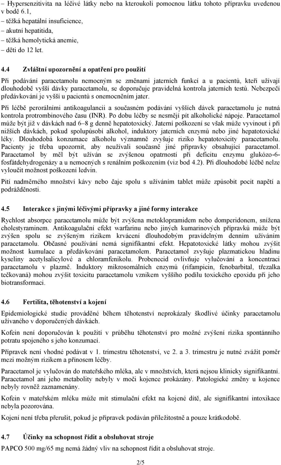 kontrola jaterních testů. Nebezpečí předávkování je vyšší u pacientů s onemocněním jater.