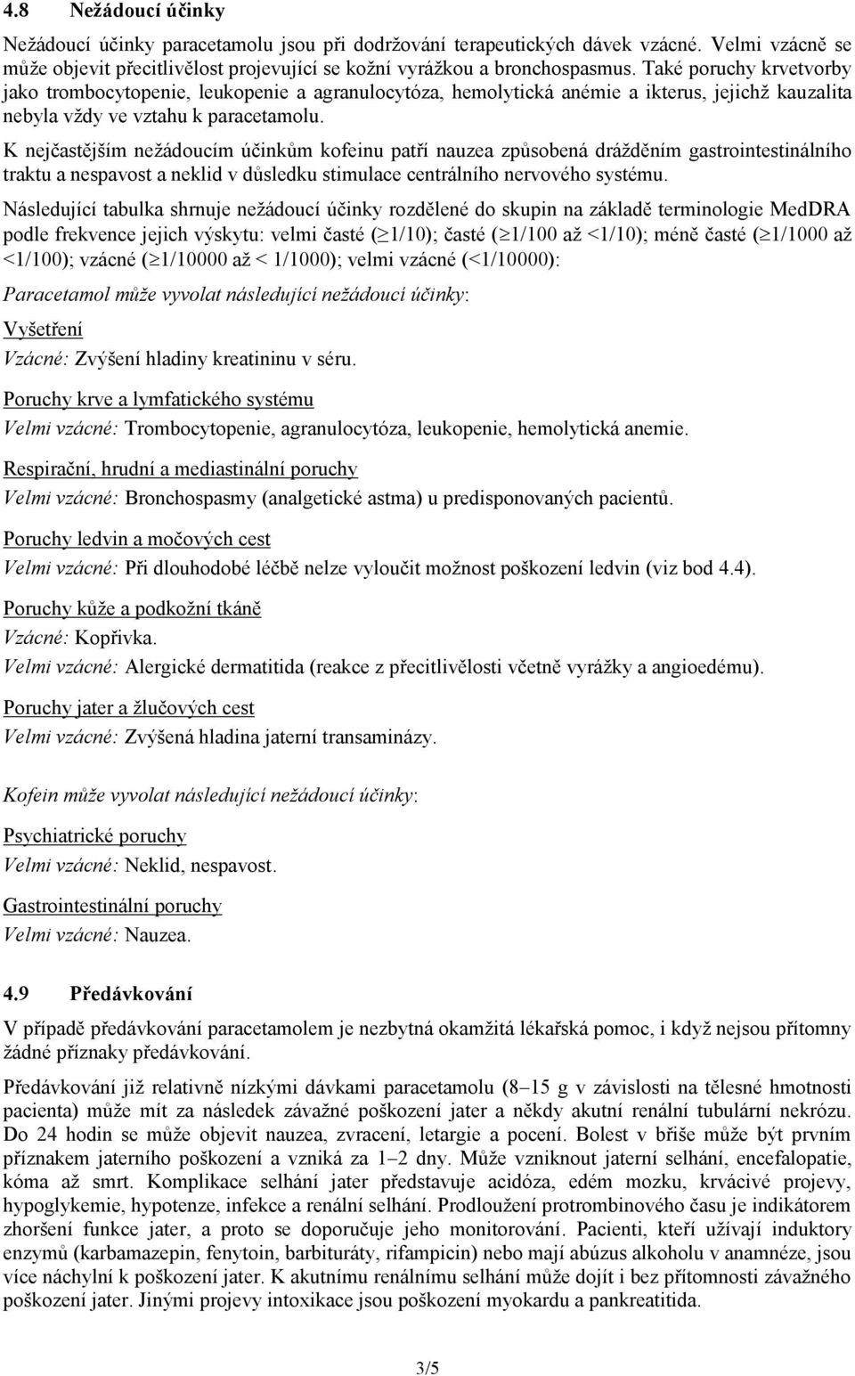 K nejčastějším nežádoucím účinkům kofeinu patří nauzea způsobená drážděním gastrointestinálního traktu a nespavost a neklid v důsledku stimulace centrálního nervového systému.