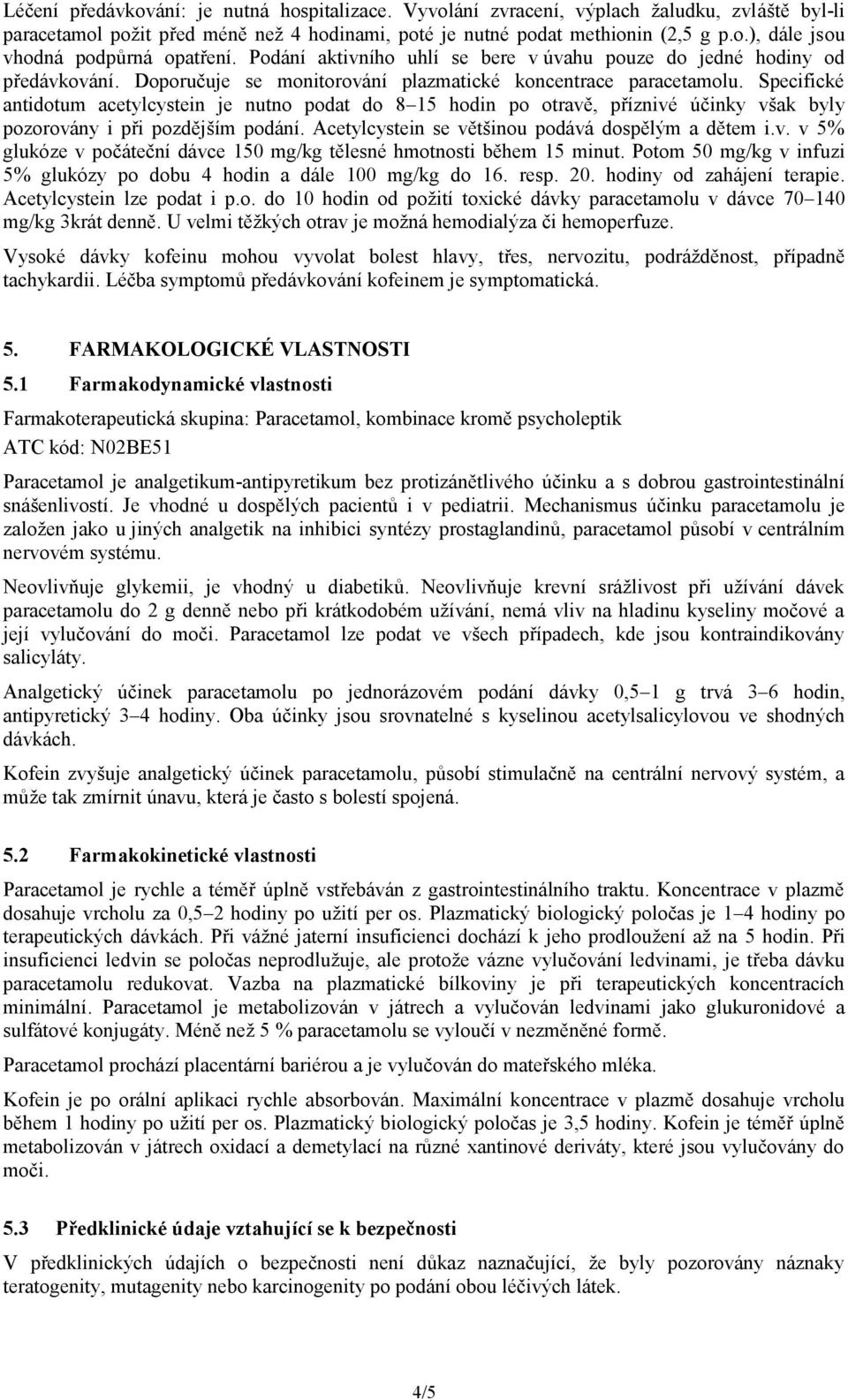 Specifické antidotum acetylcystein je nutno podat do 8 15 hodin po otravě, příznivé účinky však byly pozorovány i při pozdějším podání. Acetylcystein se většinou podává dospělým a dětem i.v. v 5% glukóze v počáteční dávce 150 mg/kg tělesné hmotnosti během 15 minut.