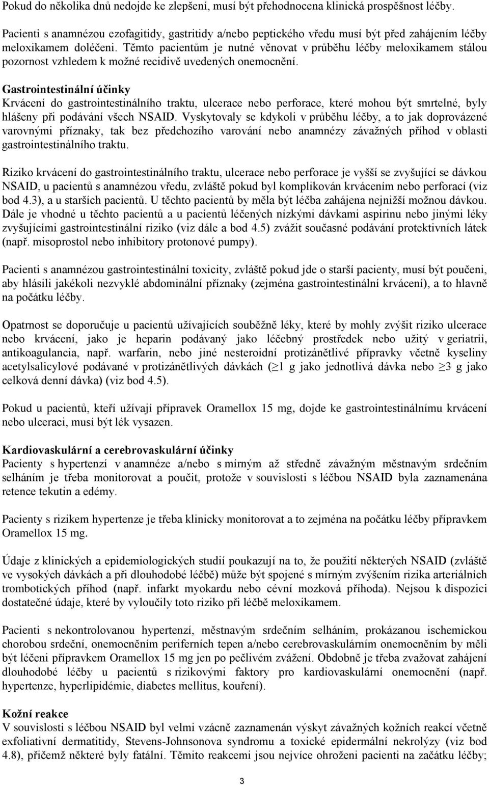 Těmto pacientům je nutné věnovat v průběhu léčby meloxikamem stálou pozornost vzhledem k možné recidivě uvedených onemocnění.