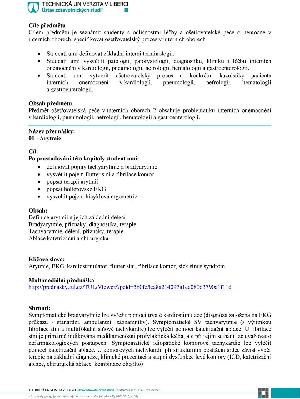 Studenti umí vysvětlit patologii, patofyziologii, diagnostiku, kliniku i léčbu interních onemocnění v kardiologii, pneumologii, nefrologii, hematologii a gastroenterologii.