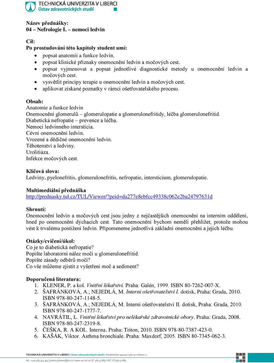 Anatomie a funkce ledvin Onemocnění glomerulů glomerulopatie a glomerulonefritidy, léčba glomerulonefritid. Diabetická nefropatie prevence a léčba. Nemoci ledvinného intersticia.