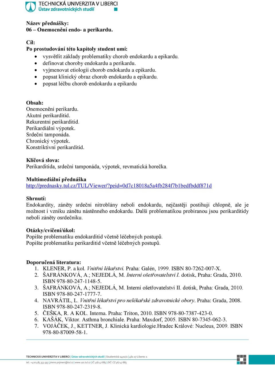 Srdeční tamponáda. Chronický výpotek. Konstriktivní perikarditid. Perikarditida, srdeční tamponáda, výpotek, revmatická horečka. http://prednasky.tul.cz/tul/viewer/?