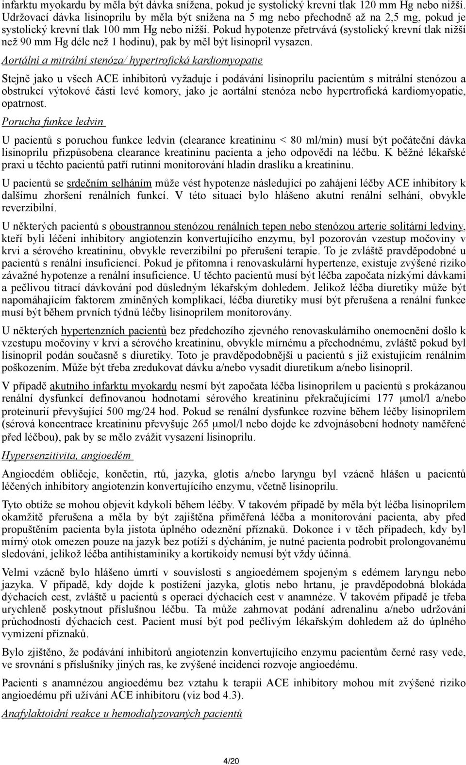 Pokud hypotenze přetrvává (systolický krevní tlak nižší než 90 mm Hg déle než 1 hodinu), pak by měl být lisinopril vysazen.