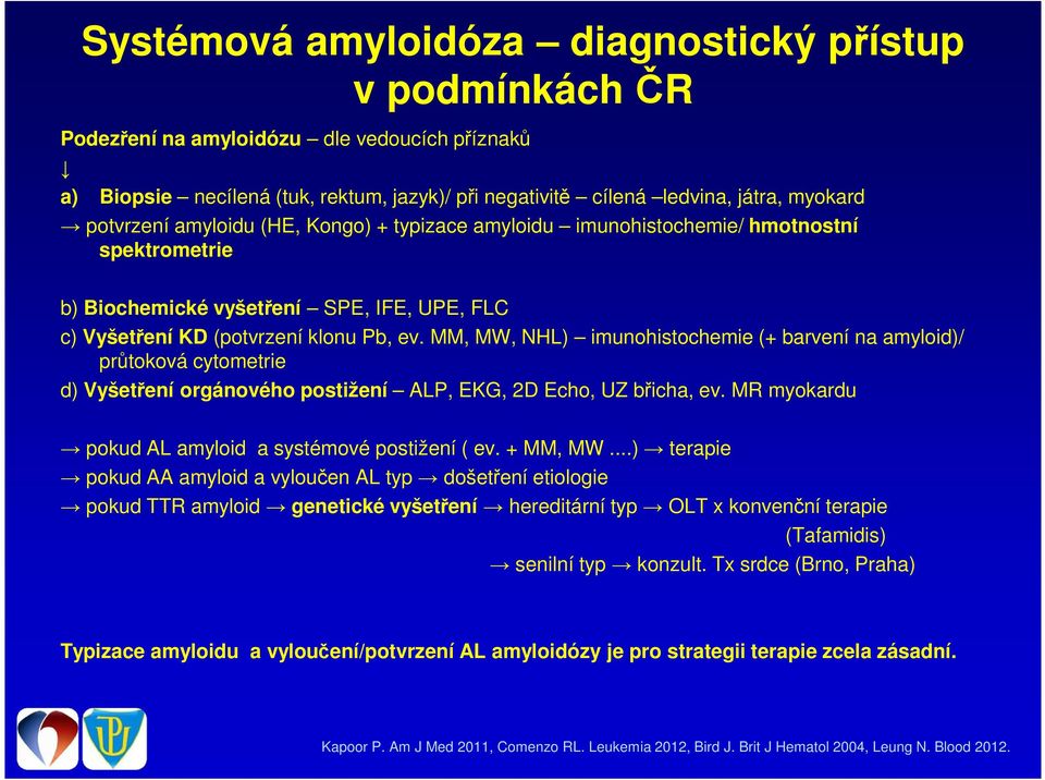 MM, MW, NHL) imunohistochemie (+ barvení na amyloid)/ průtoková cytometrie d) Vyšetření orgánového postižení ALP, EKG, 2D Echo, UZ břicha, ev. MR myokardu pokud AL amyloid a systémové postižení ( ev.