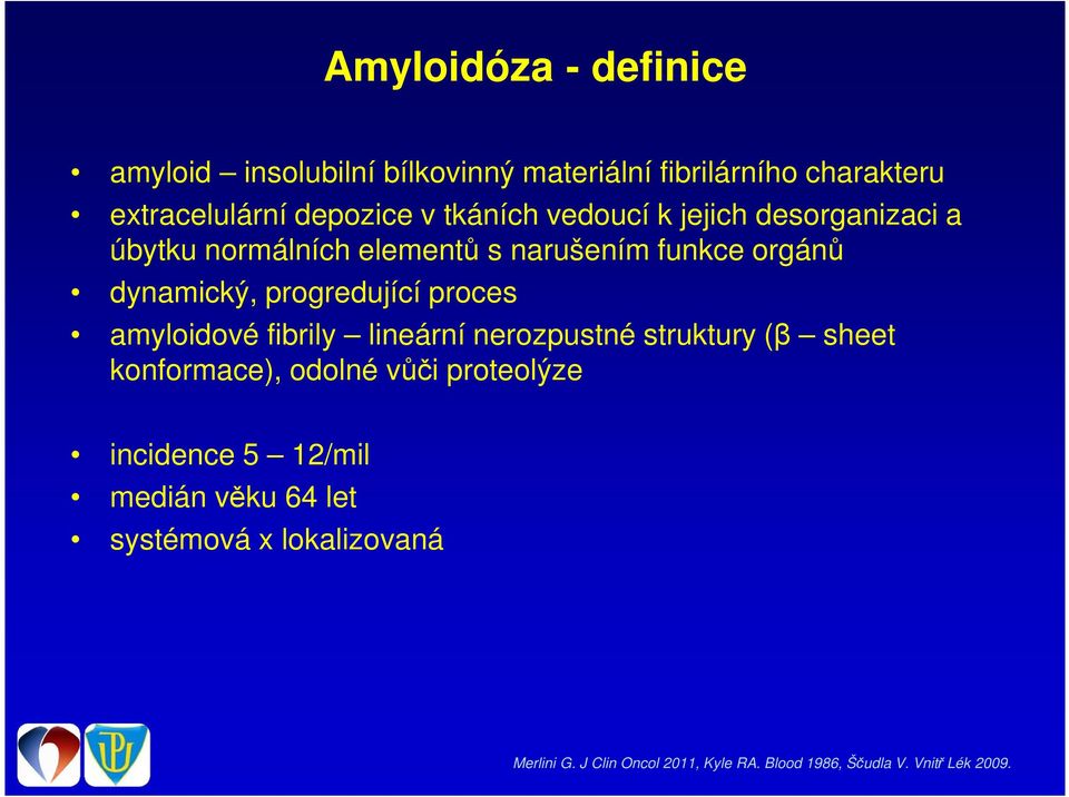 proces amyloidové fibrily lineární nerozpustné struktury (β sheet konformace), odolné vůči proteolýze incidence 5