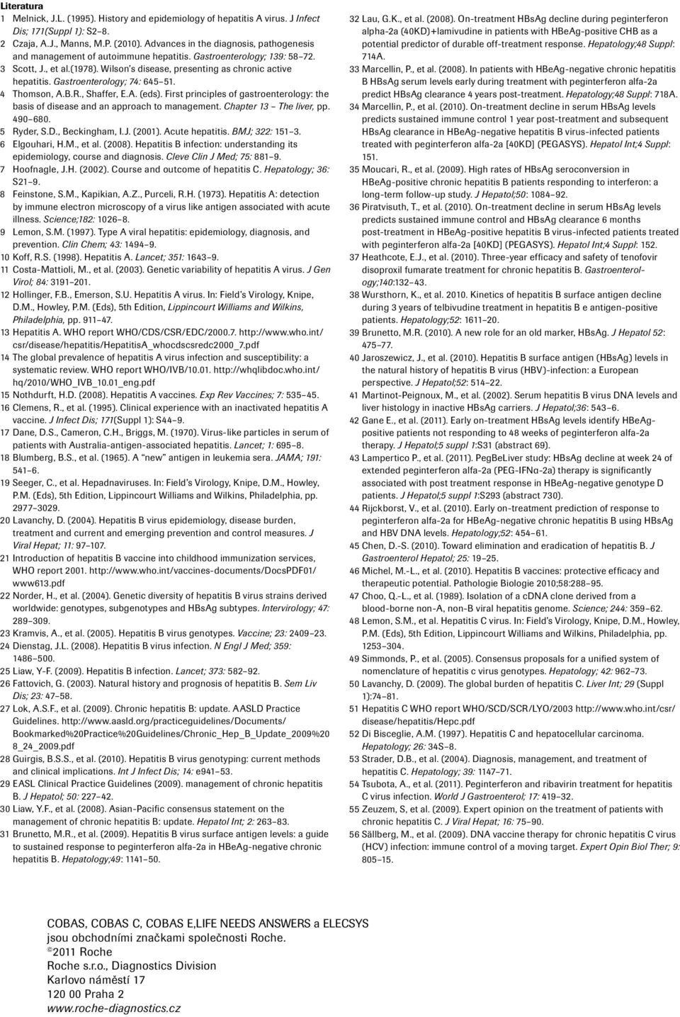 Gastroenterology; 74: 645 51. 4 Thomson, A.B.R., Shaffer, E.A. (eds). First principles of gastroenterology: the basis of disease and an approach to management. Chapter 13 The liver, pp. 490 680.