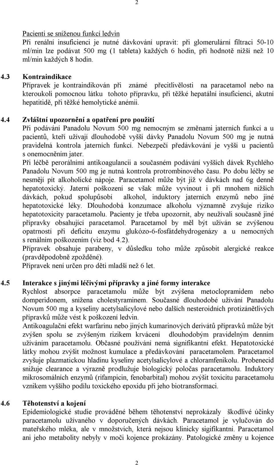 3 Kontraindikace Přípravek je kontraindikován při známé přecitlivělosti na paracetamol nebo na kteroukoli pomocnou látku tohoto přípravku, při těžké hepatální insuficienci, akutní hepatitidě, při