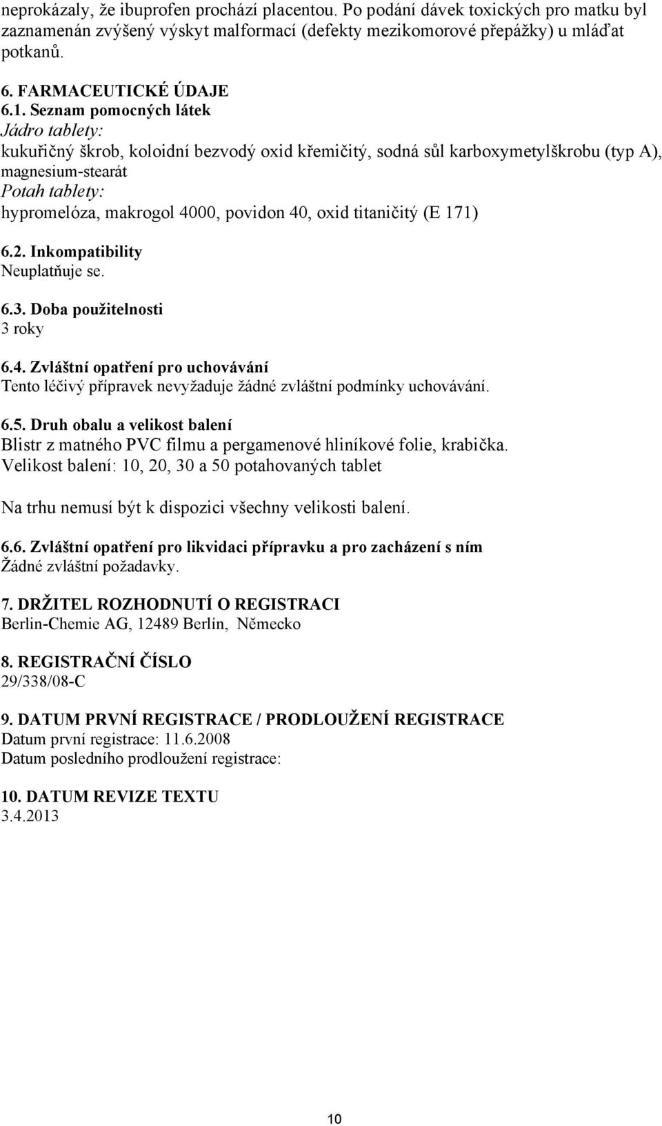 oxid titaničitý (E 171) 6.2. Inkompatibility Neuplatňuje se. 6.3. Doba použitelnosti 3 roky 6.4. Zvláštní opatření pro uchovávání Tento léčivý přípravek nevyžaduje žádné zvláštní podmínky uchovávání.