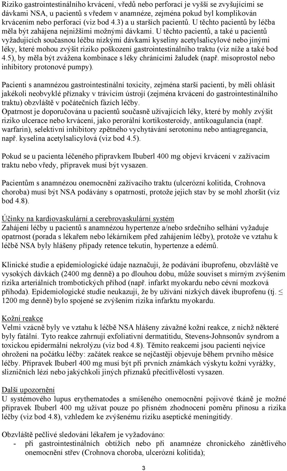 U těchto pacientů, a také u pacientů vyžadujících současnou léčbu nízkými dávkami kyseliny acetylsalicylové nebo jinými léky, které mohou zvýšit riziko poškození gastrointestinálního traktu (viz níže