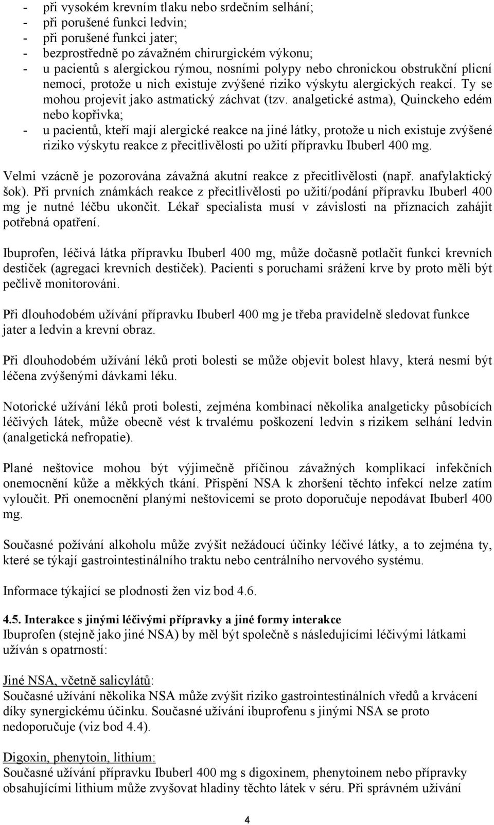 analgetické astma), Quinckeho edém nebo kopřivka; - u pacientů, kteří mají alergické reakce na jiné látky, protože u nich existuje zvýšené riziko výskytu reakce z přecitlivělosti po užití přípravku