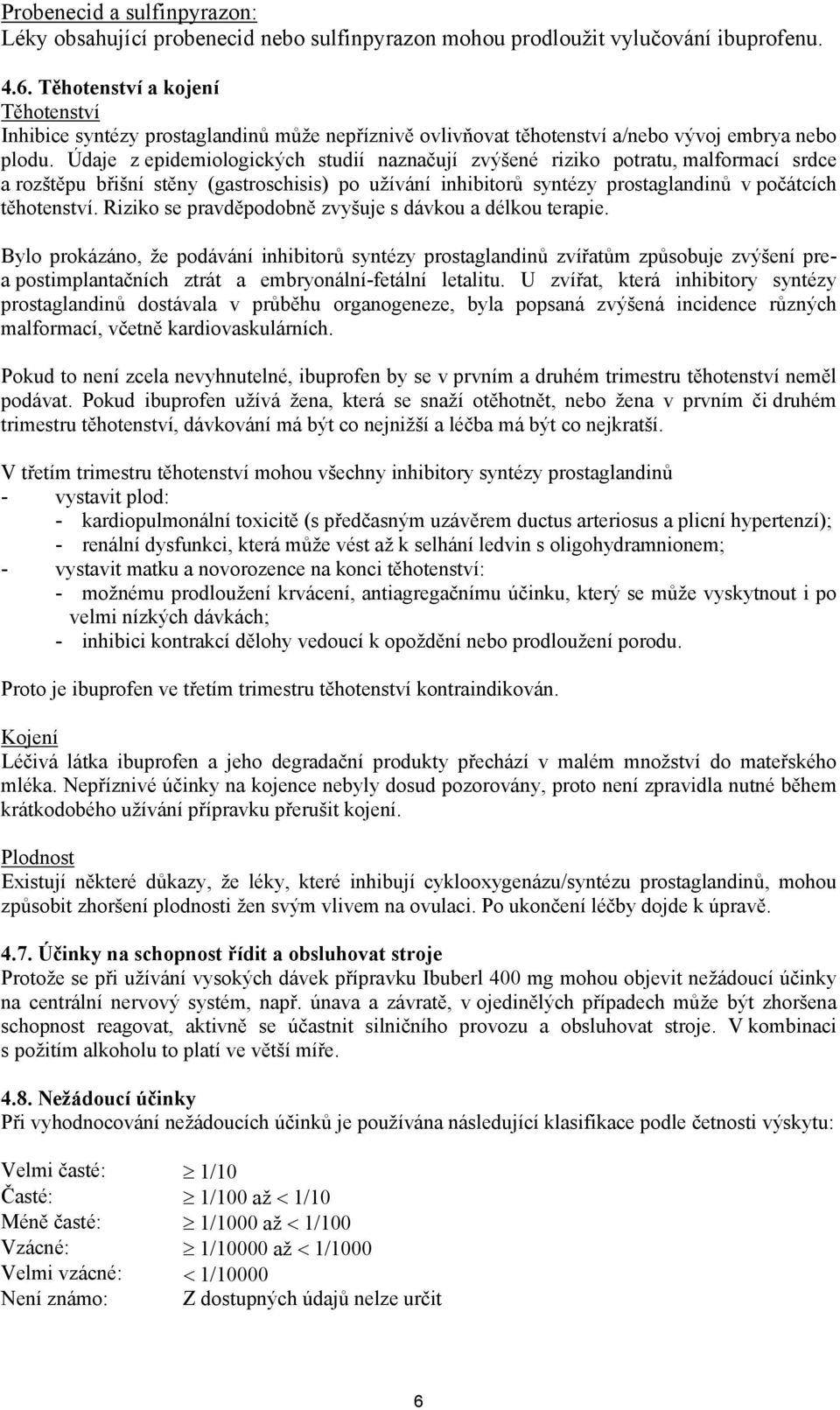 Údaje z epidemiologických studií naznačují zvýšené riziko potratu, malformací srdce a rozštěpu břišní stěny (gastroschisis) po užívání inhibitorů syntézy prostaglandinů v počátcích těhotenství.