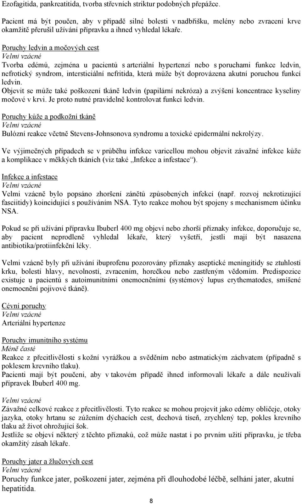 Poruchy ledvin a močových cest Tvorba edémů, zejména u pacientů s arteriální hypertenzí nebo s poruchami funkce ledvin, nefrotický syndrom, intersticiální nefritida, která může být doprovázena akutní