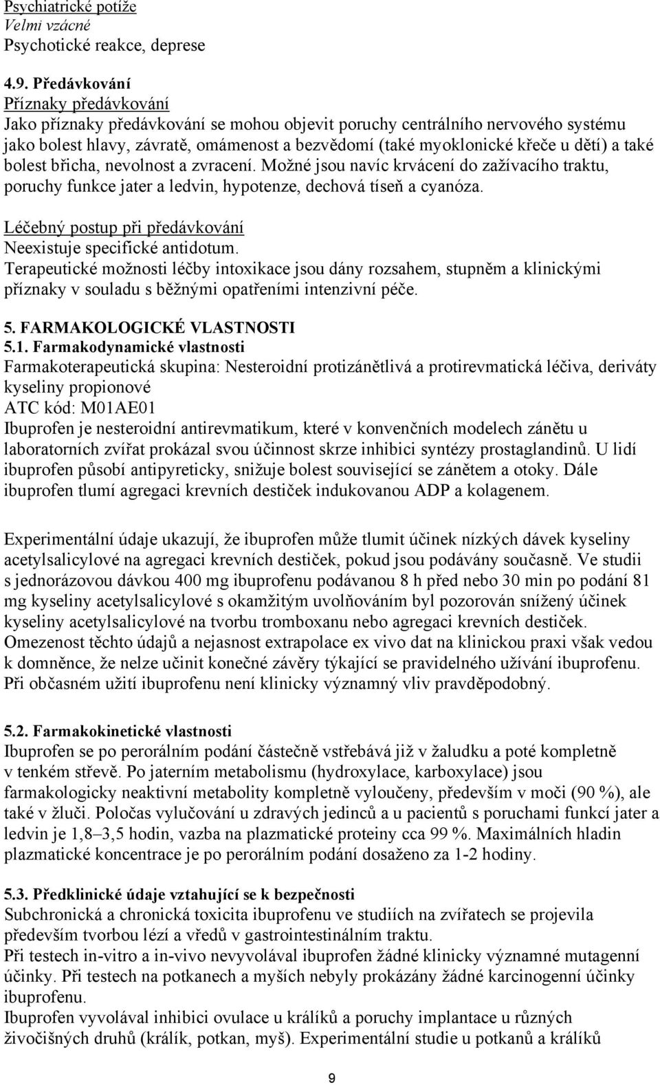 a také bolest břicha, nevolnost a zvracení. Možné jsou navíc krvácení do zažívacího traktu, poruchy funkce jater a ledvin, hypotenze, dechová tíseň a cyanóza.