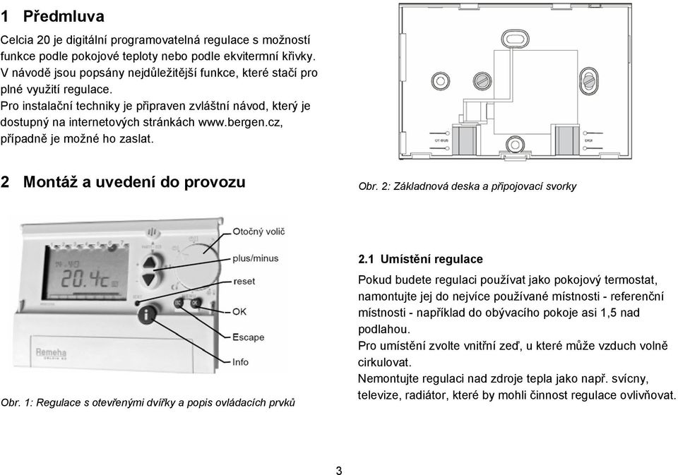 cz, případně je možné ho zaslat. Montáž a uvedení do provozu Obr. : Základnová deska a připojovací svorky Obr. : Regulace s otevřenými dvířky a popis ovládacích prvků.
