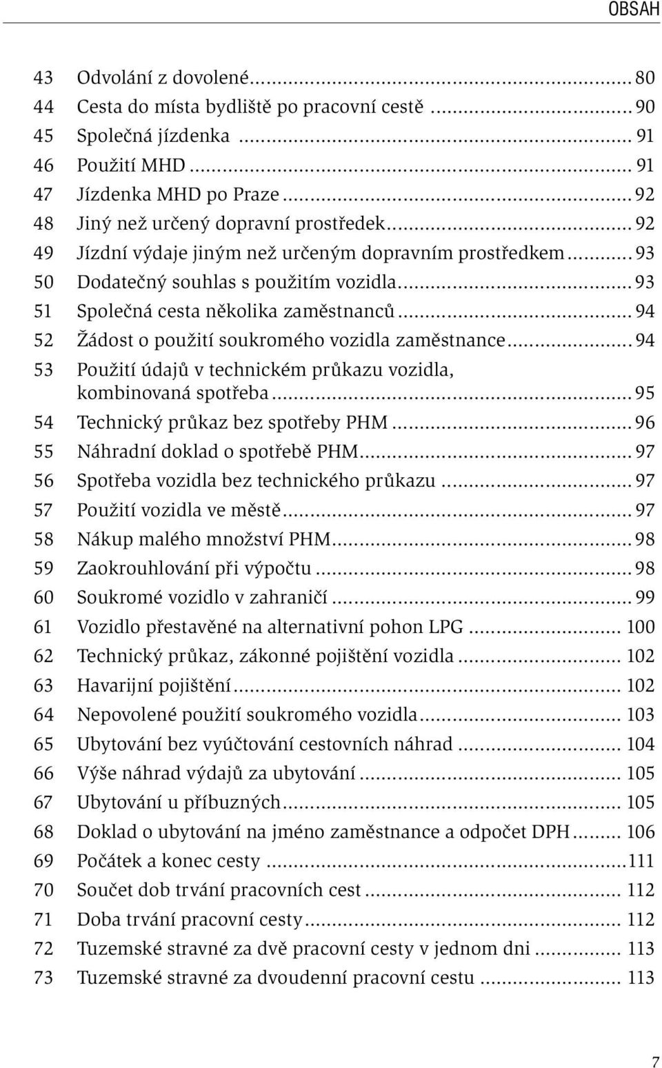 .. 94 52 Žádost o použití soukromého vozidla zaměstnance... 94 53 Použití údajů v technickém průkazu vozidla, kombinovaná spotřeba... 95 54 Technický průkaz bez spotřeby PHM.