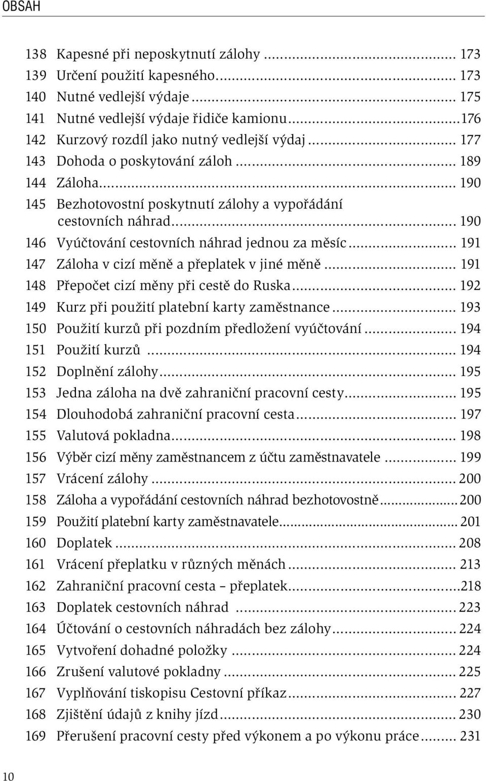 .. 190 146 Vyúčtování cestovních náhrad jednou za měsíc... 191 147 Záloha v cizí měně a přeplatek v jiné měně... 191 148 Přepočet cizí měny při cestě do Ruska.