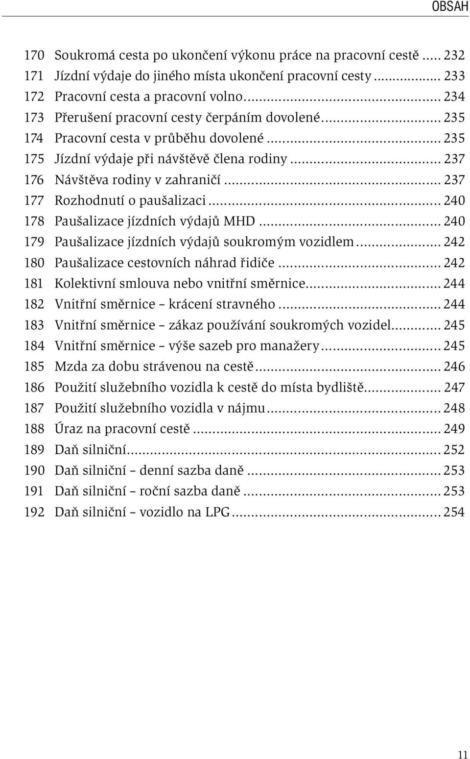 .. 237 177 Rozhodnutí o paušalizaci... 240 178 Paušalizace jízdních výdajů MHD... 240 179 Paušalizace jízdních výdajů soukromým vozidlem... 242 180 Paušalizace cestovních náhrad řidiče.