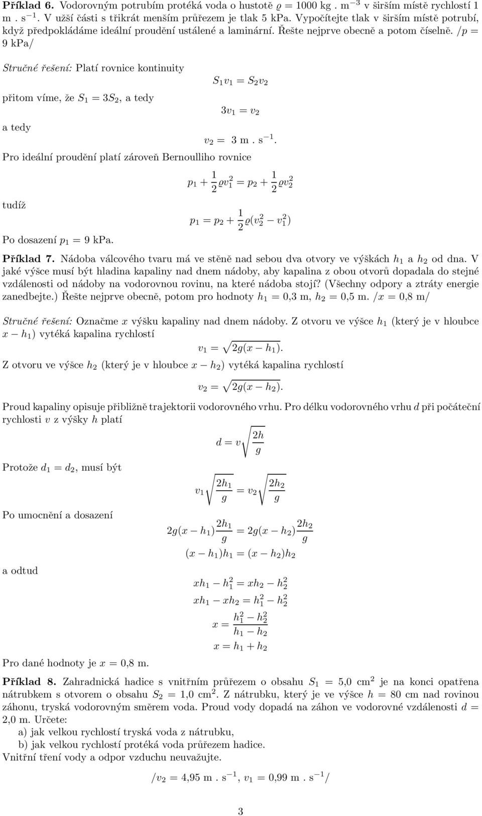 atedy v 2 = 3 m s 1 Pro ideální proudění platízároveň Bernoulliho rovnice tudíž p 1 + 1 2 ϱv2 1 = p 2 + 1 2 ϱv2 2 p 1 = p 2 + 1 2 ϱ(v2 2 v 2 1) Po dosazení p 1 =9kPa Příklad 7 Nádoba válcového tvaru