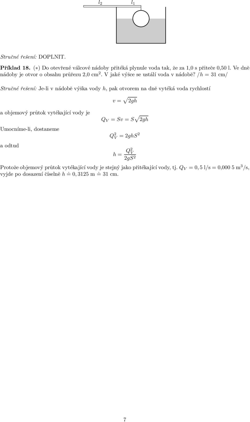 /h =31cm/ Stručné řešení: Je-li v nádobě výška vody h, pak otvorem na dně vytéká vodarychlostí aobjemovýprůtok vytékající vodyje Umocníme-li,