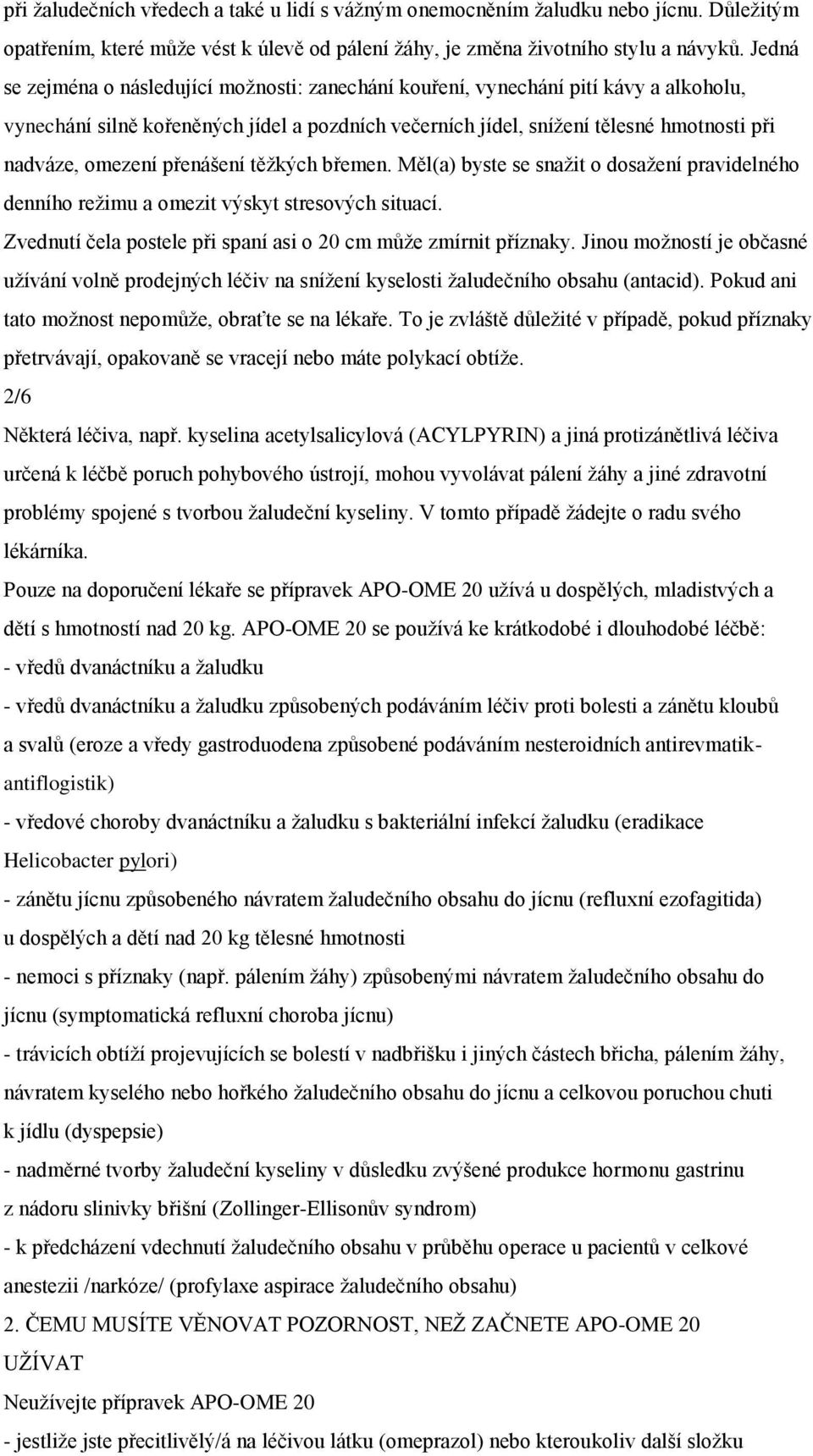 přenášení těţkých břemen. Měl(a) byste se snaţit o dosaţení pravidelného denního reţimu a omezit výskyt stresových situací. Zvednutí čela postele při spaní asi o 20 cm můţe zmírnit příznaky.