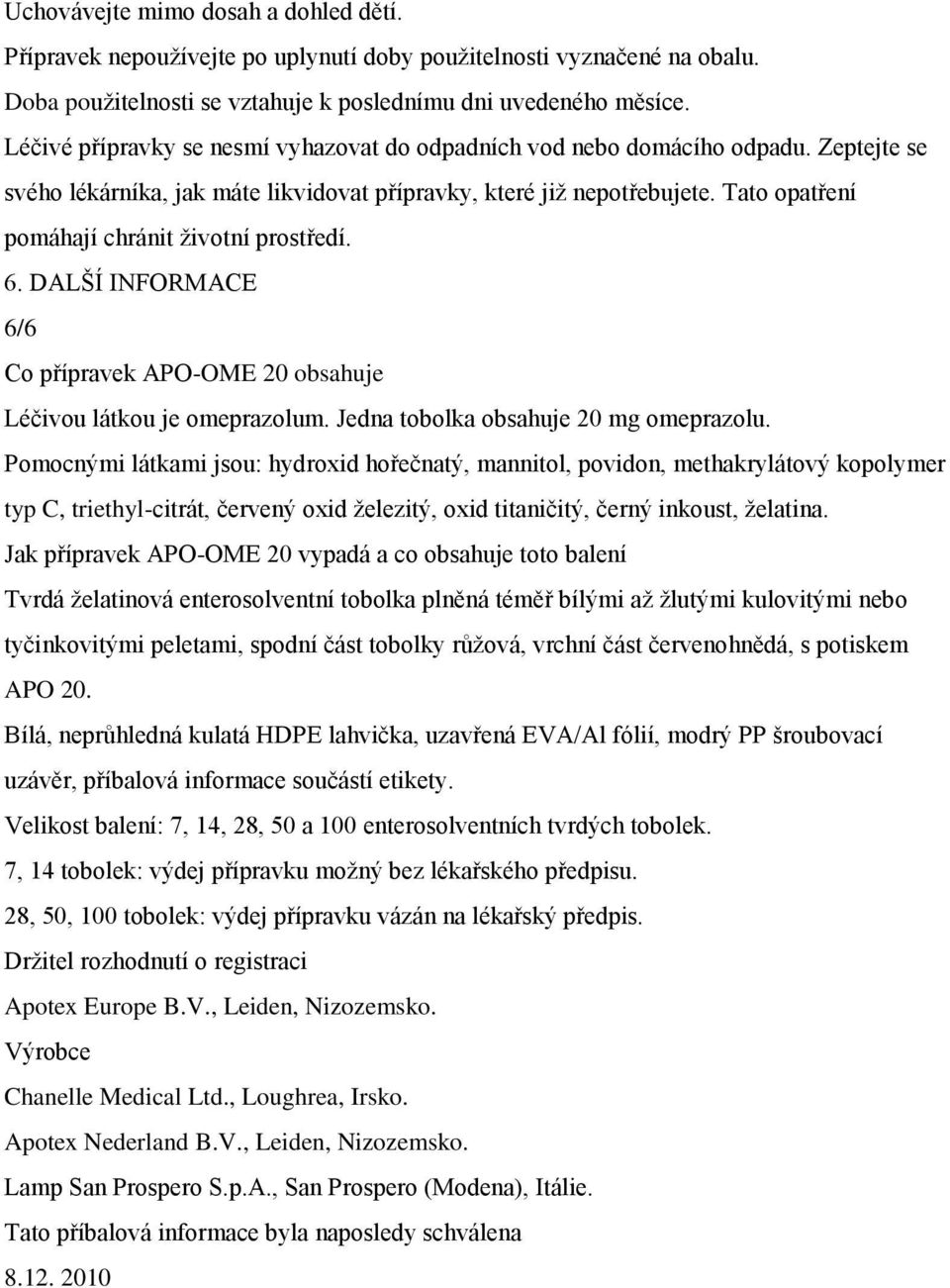 Tato opatření pomáhají chránit ţivotní prostředí. 6. DALŠÍ INFORMACE 6/6 Co přípravek APO-OME 20 obsahuje Léčivou látkou je omeprazolum. Jedna tobolka obsahuje 20 mg omeprazolu.