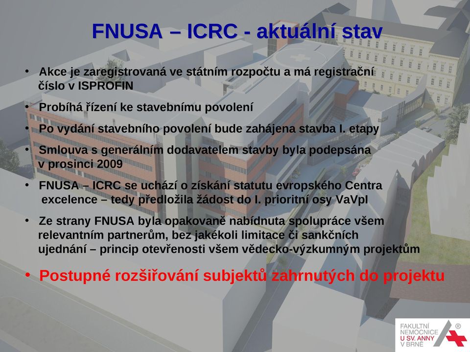 etapy Smlouva s generálním dodavatelem stavby byla podepsána v prosinci 2009 FNUSA ICRC se uchází o získání statutu evropského Centra excelence tedy