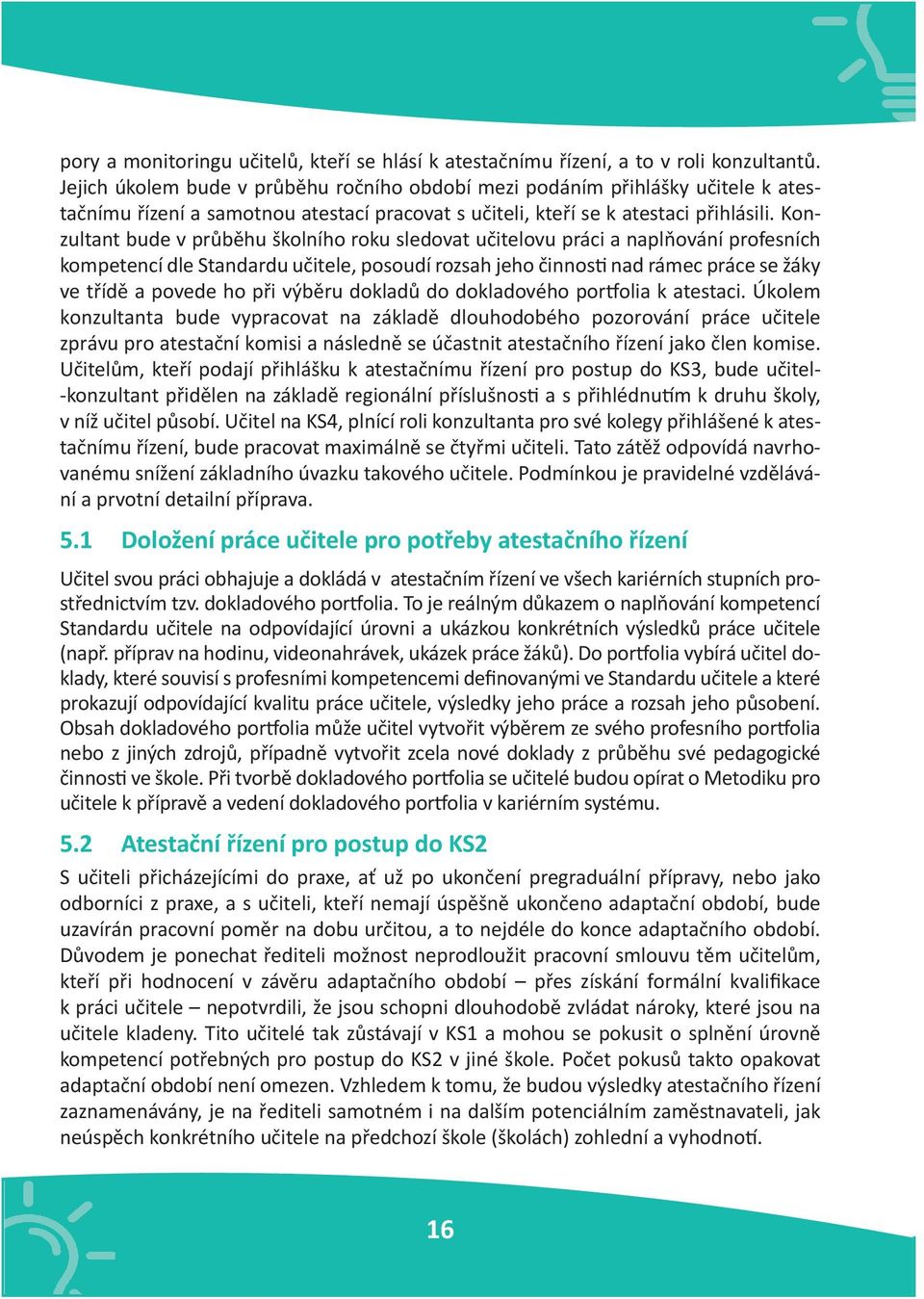 Konzultant bude v průběhu školního roku sledovat učitelovu práci a naplňování profesních kompetencí dle Standardu učitele, posoudí rozsah jeho činnosti nad rámec práce se žáky ve třídě a povede ho