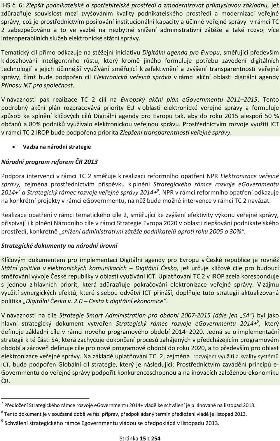 je prostřednictvím posilování institucionální kapacity a účinné veřejné správy v rámci TC 2 zabezpečováno a to ve vazbě na nezbytné snížení administrativní zátěže a také rozvoj více interoperabilních