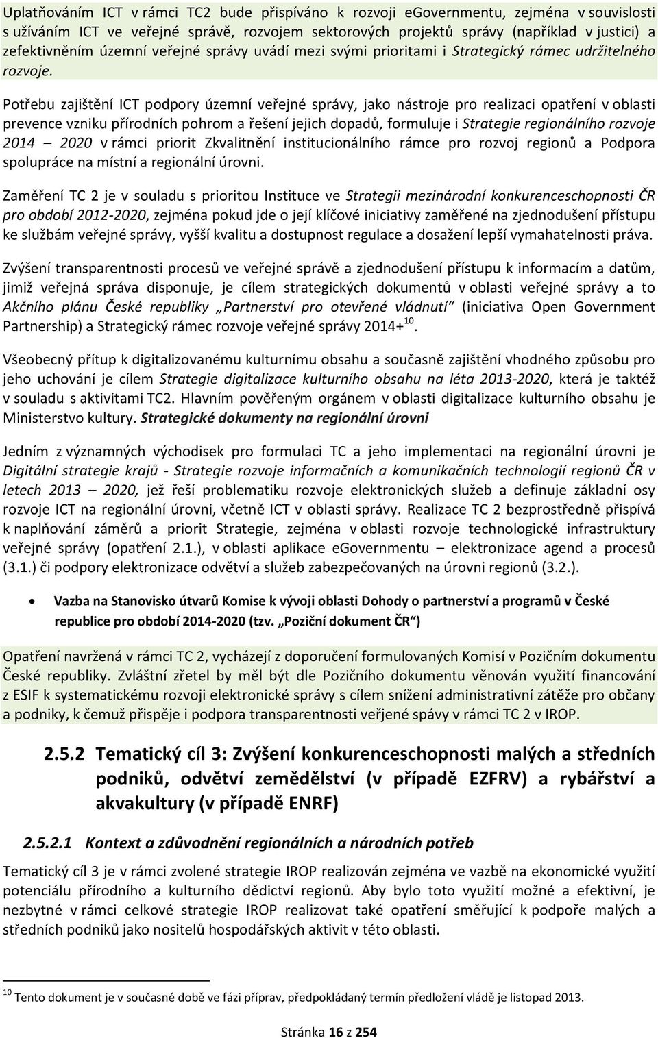 Potřebu zajištění ICT podpory územní veřejné správy, jako nástroje pro realizaci opatření v oblasti prevence vzniku přírodních pohrom a řešení jejich dopadů, formuluje i Strategie regionálního