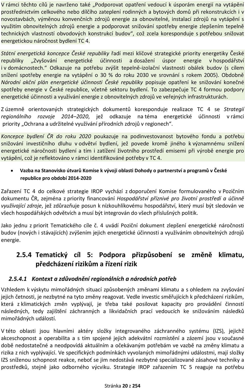 technických vlastností obvodových konstrukcí budov, což zcela koresponduje s potřebou snižovat energetickou náročnost bydlení TC 4.