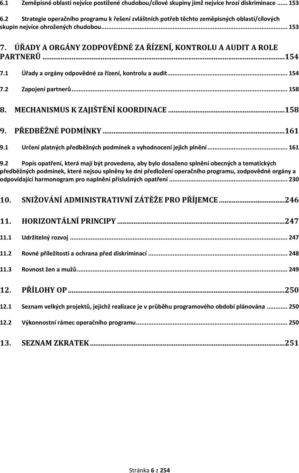 ÚŘADY A ORGÁNY ZODPOVĚDNÉ ZA ŘÍZENÍ, KONTROLU A AUDIT A ROLE PARTNERŮ... 154 7.1 Úřady a orgány odpovědné za řízení, kontrolu a audit... 154 7.2 Zapojení partnerů... 158 8.